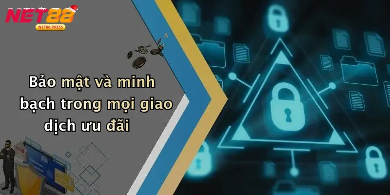 Bảo mật và minh bạch trong mọi giao dịch ưu đãi